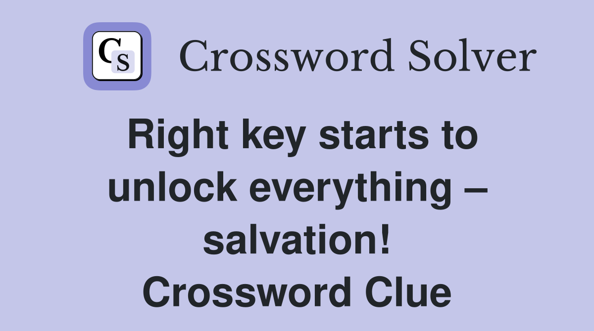 Right key starts to unlock everything – salvation! Crossword Clue