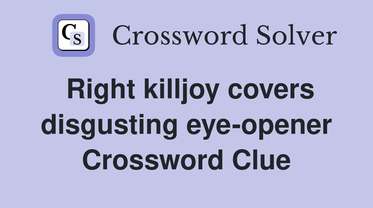 Right killjoy covers disgusting eye-opener Crossword Clue