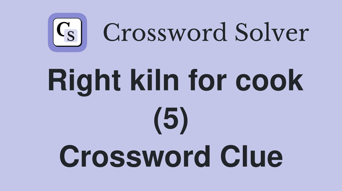 Right kiln for cook (5) Crossword Clue