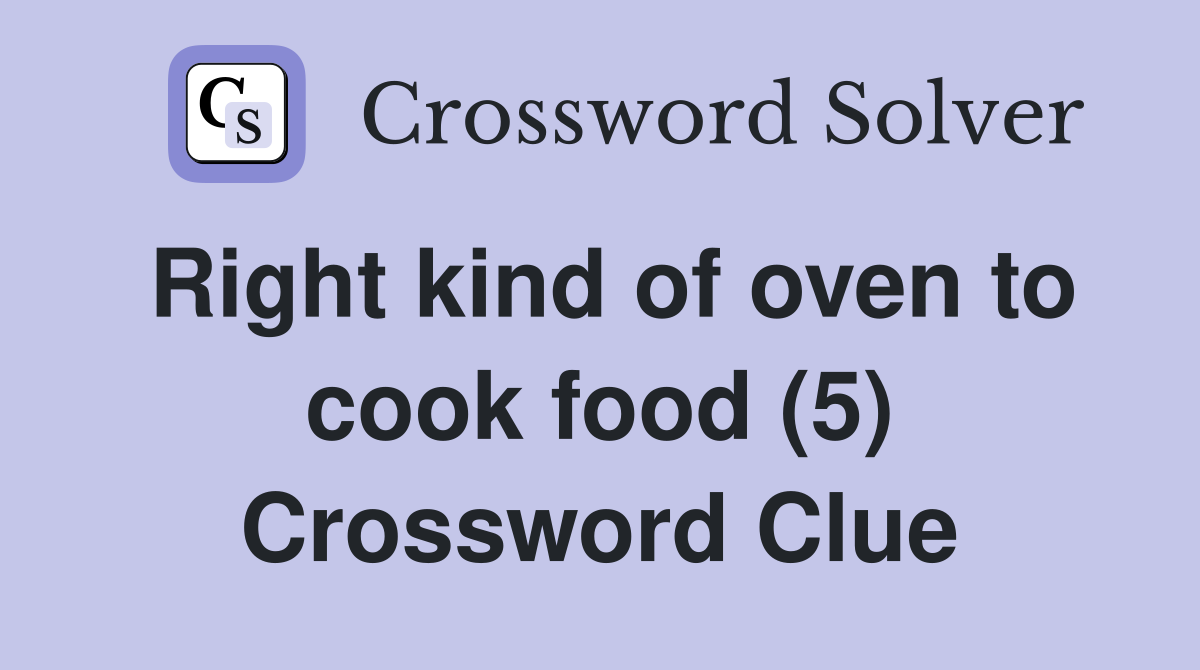 Right kind of oven to cook food (5) Crossword Clue