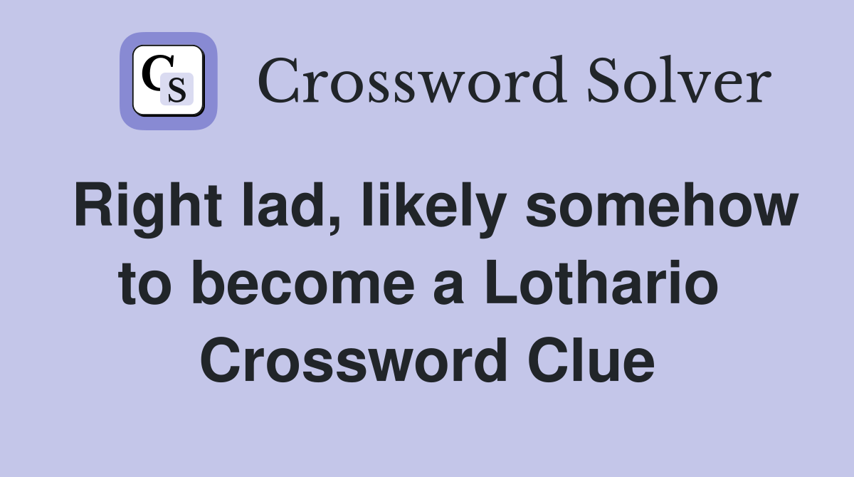 Right lad, likely somehow to become a Lothario  Crossword Clue