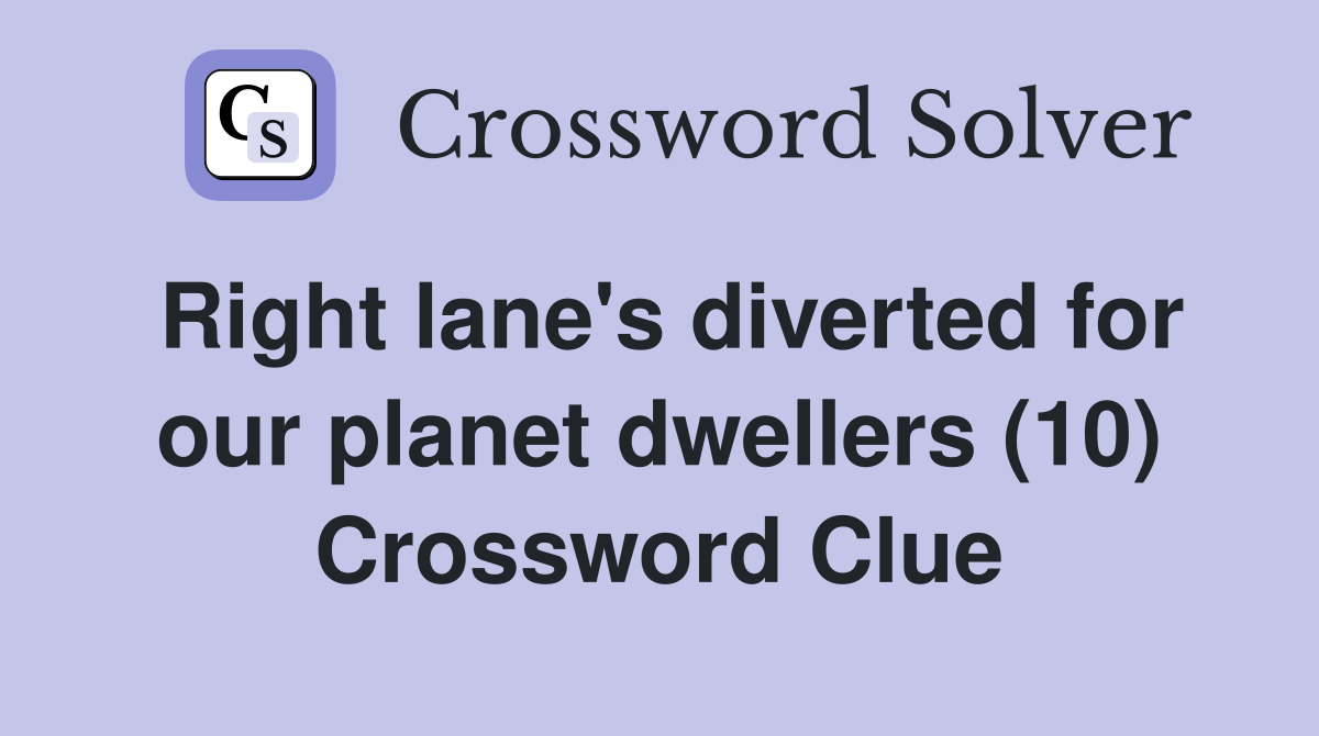 Right lane's diverted for our planet dwellers (10) Crossword Clue