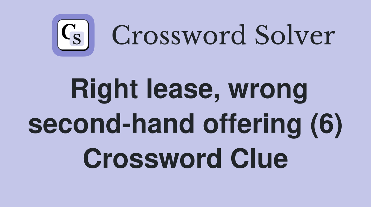 Right lease, wrong second-hand offering (6) Crossword Clue