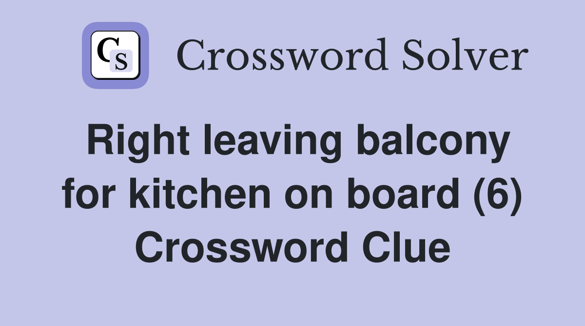 Right leaving balcony for kitchen on board (6) Crossword Clue