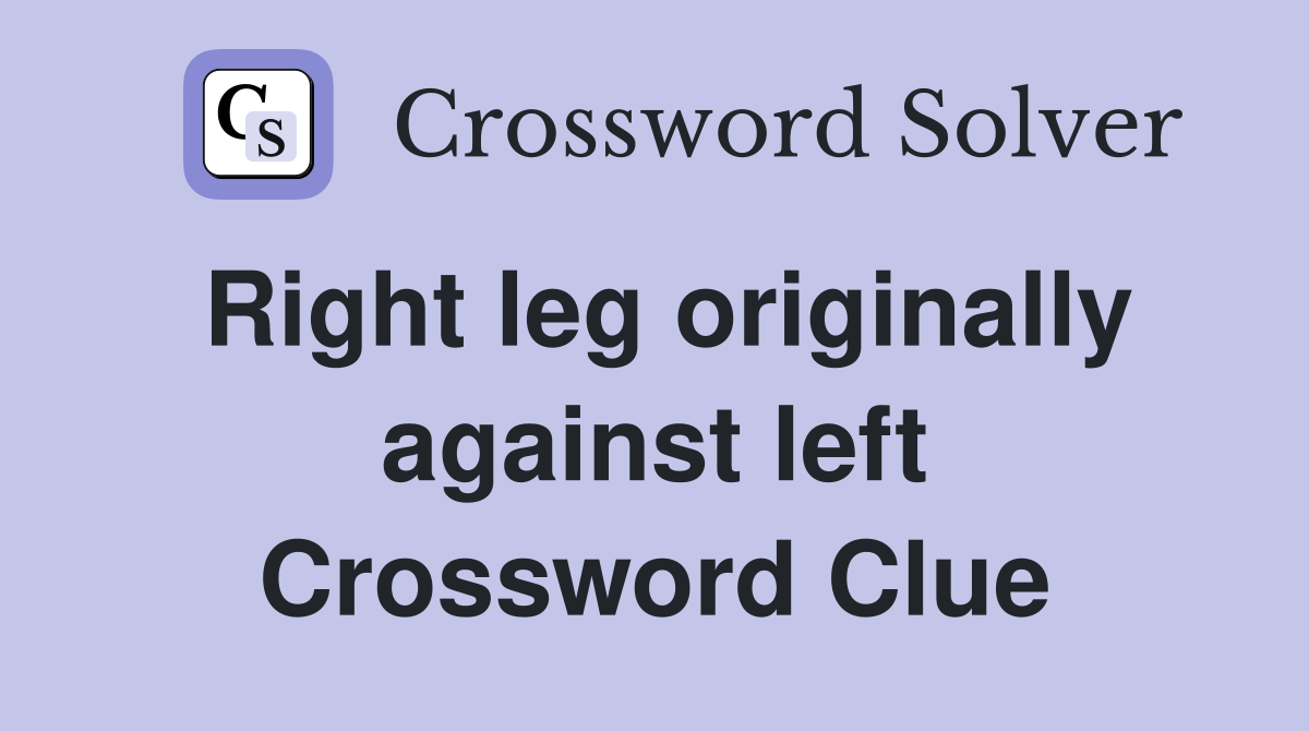 Right leg originally against left Crossword Clue