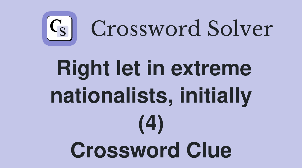 Right let in extreme nationalists, initially (4) Crossword Clue