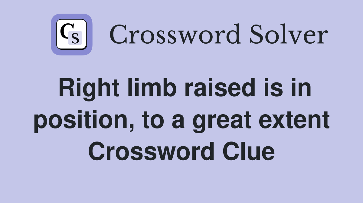 Right limb raised is in position, to a great extent Crossword Clue