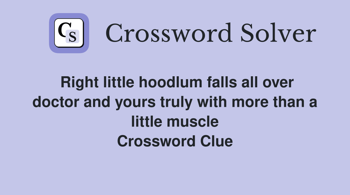 Right little hoodlum falls all over doctor and yours truly with more than a little muscle Crossword Clue