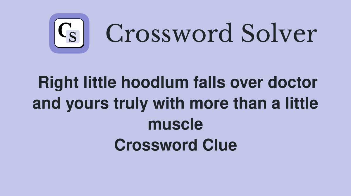 Right little hoodlum falls over doctor and yours truly with more than a little muscle Crossword Clue