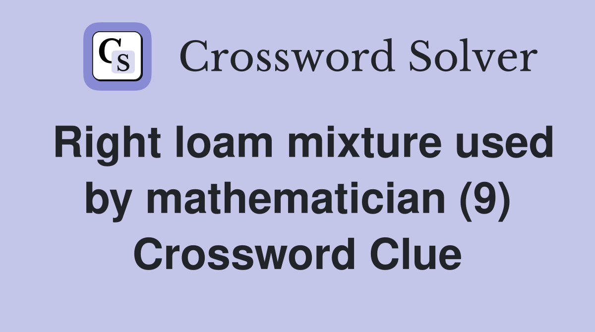 Right loam mixture used by mathematician (9) Crossword Clue