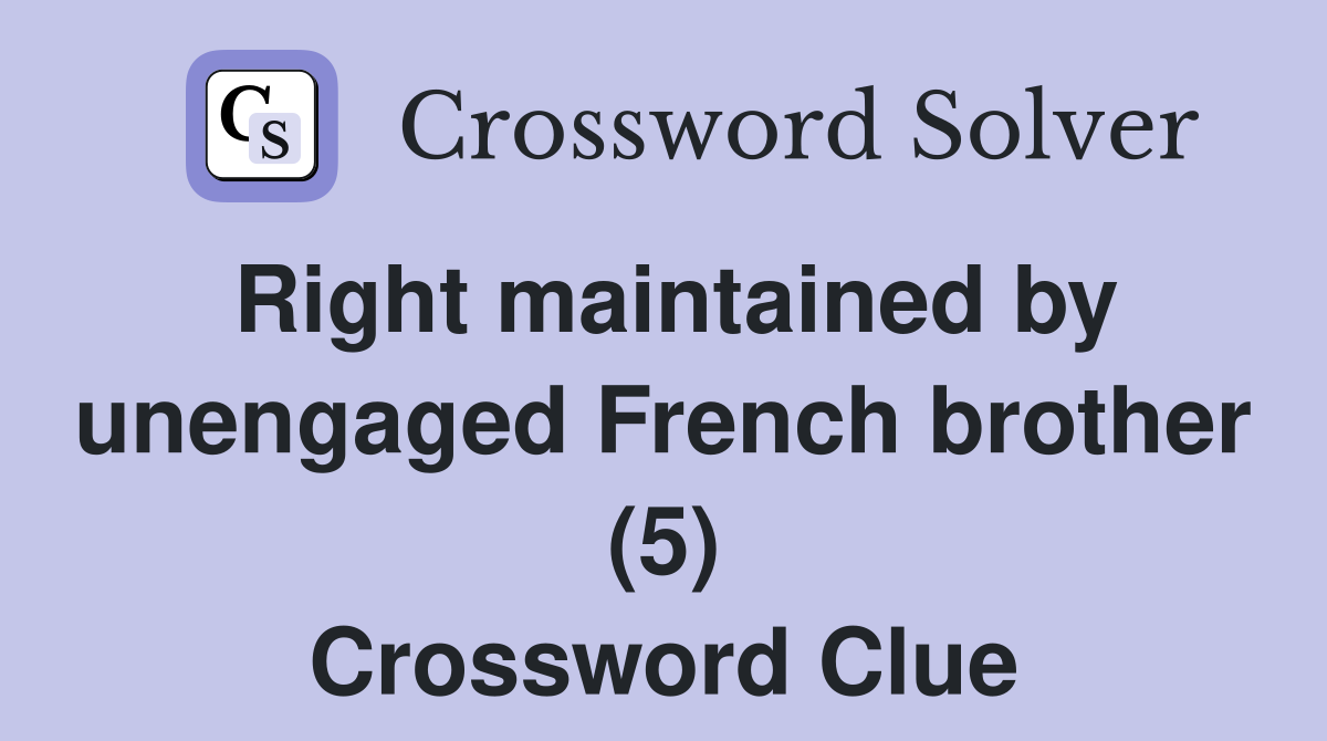 Right maintained by unengaged French brother (5) Crossword Clue