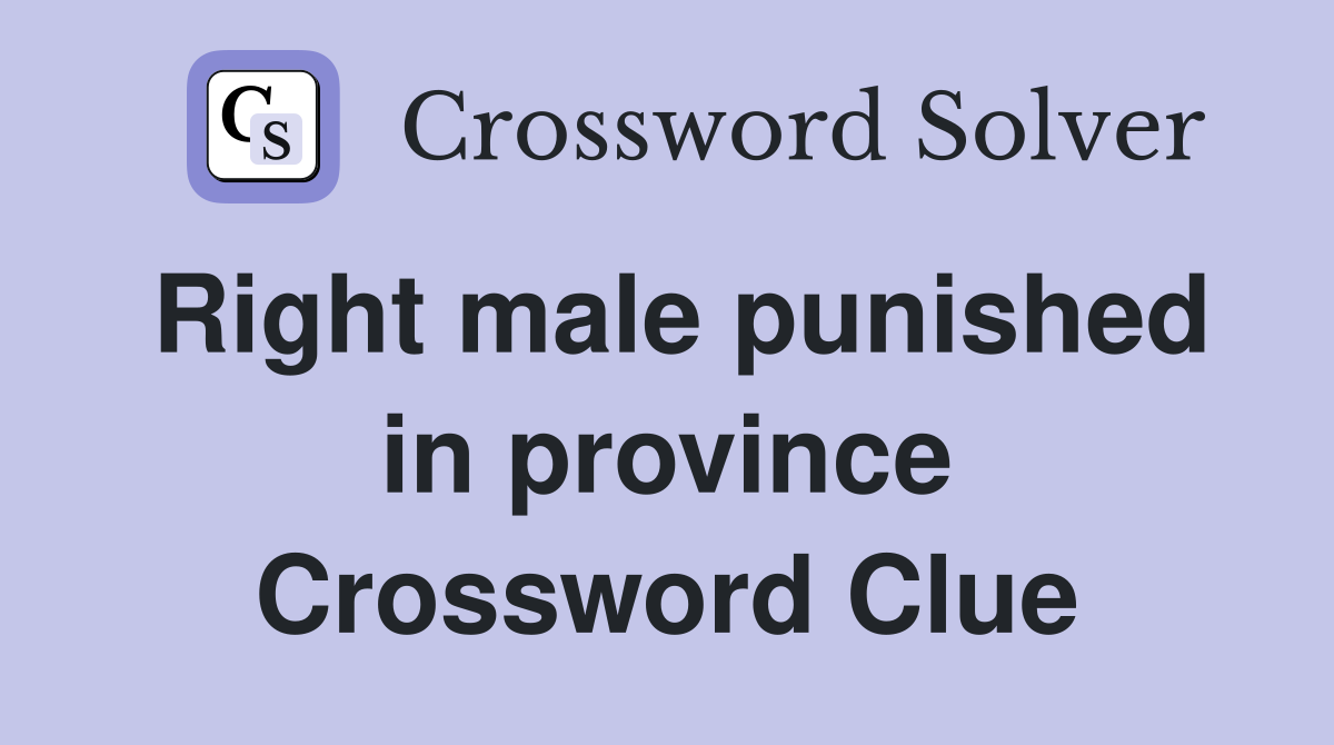Right male punished in province Crossword Clue
