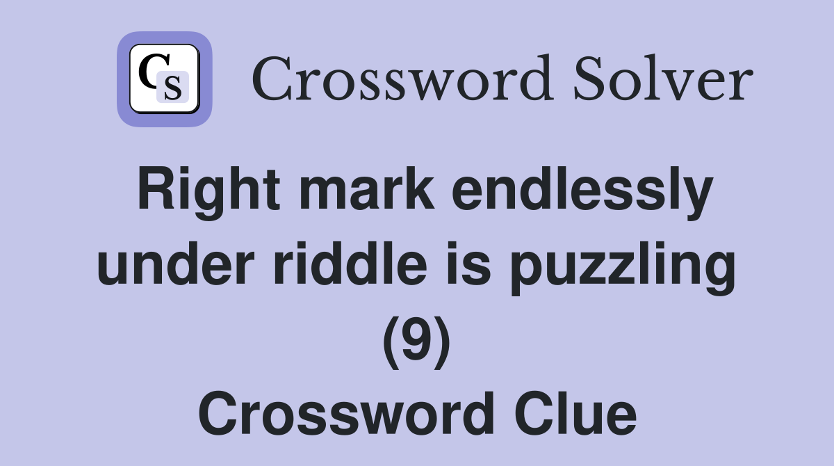 Right mark endlessly under riddle is puzzling (9) Crossword Clue