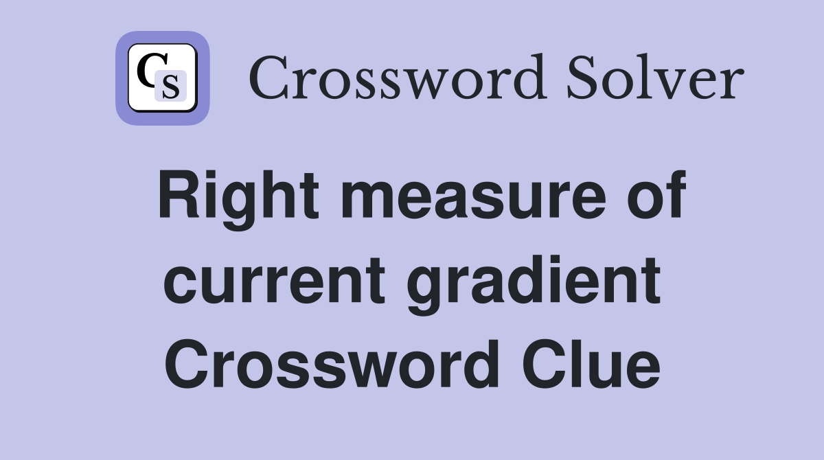 Right measure of current gradient Crossword Clue
