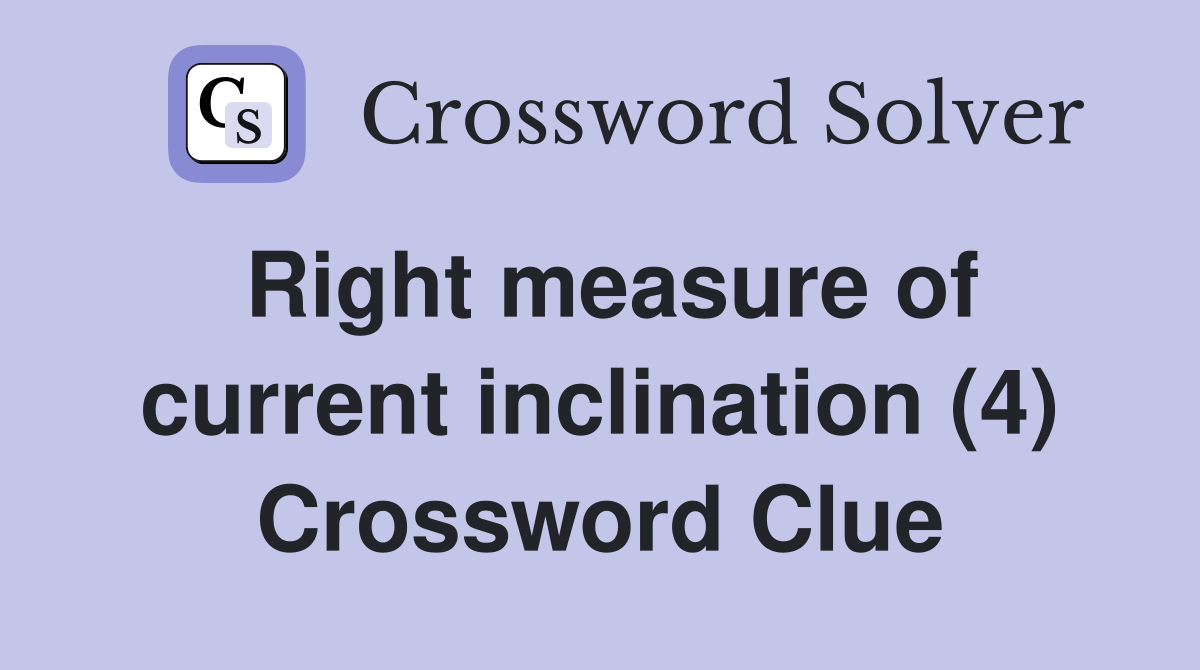 Right measure of current inclination (4) Crossword Clue