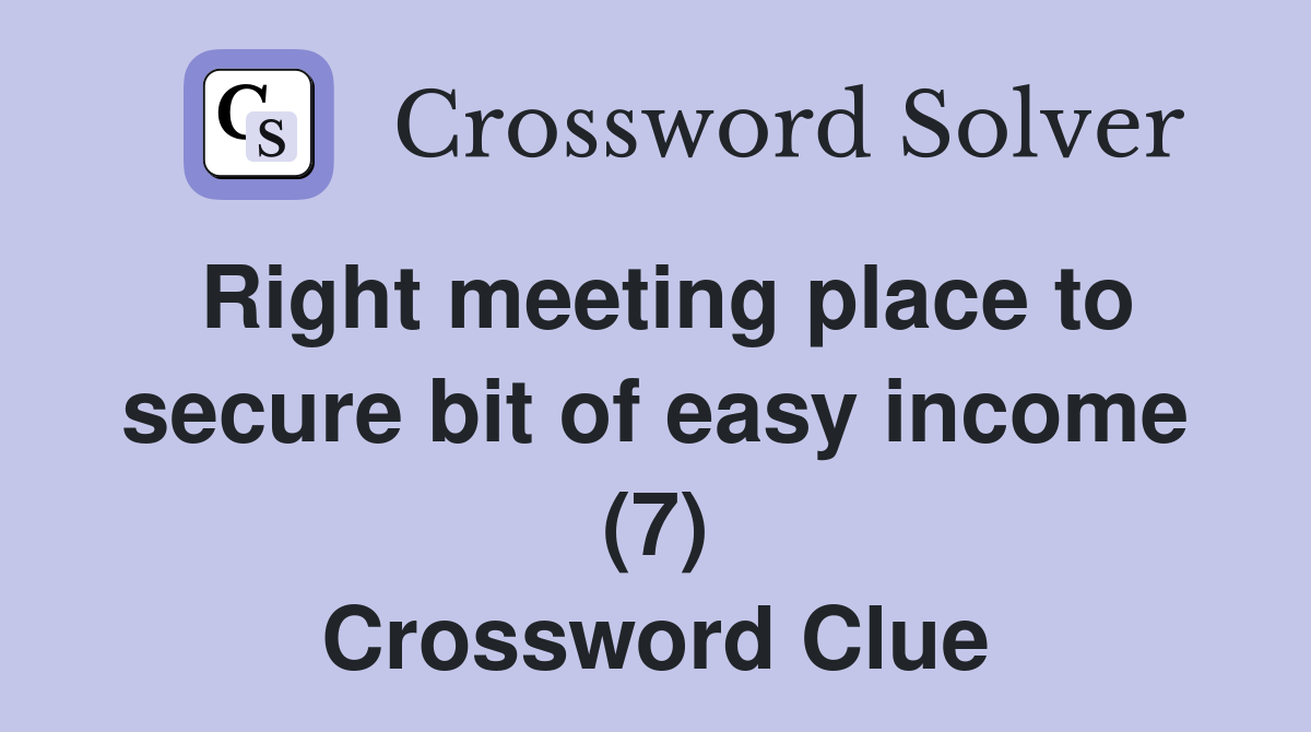 Right meeting place to secure bit of easy income (7) Crossword Clue