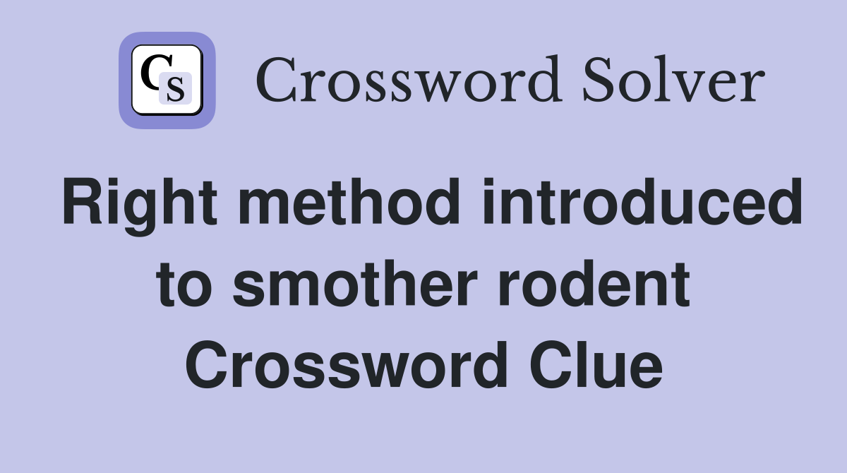Right method introduced to smother rodent Crossword Clue
