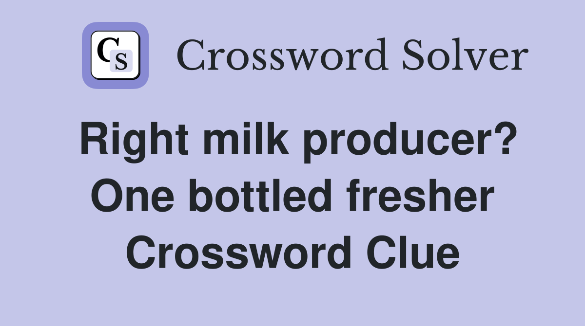 Right milk producer? One bottled fresher Crossword Clue