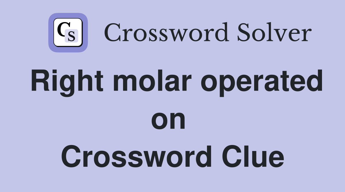 Right molar operated on  Crossword Clue