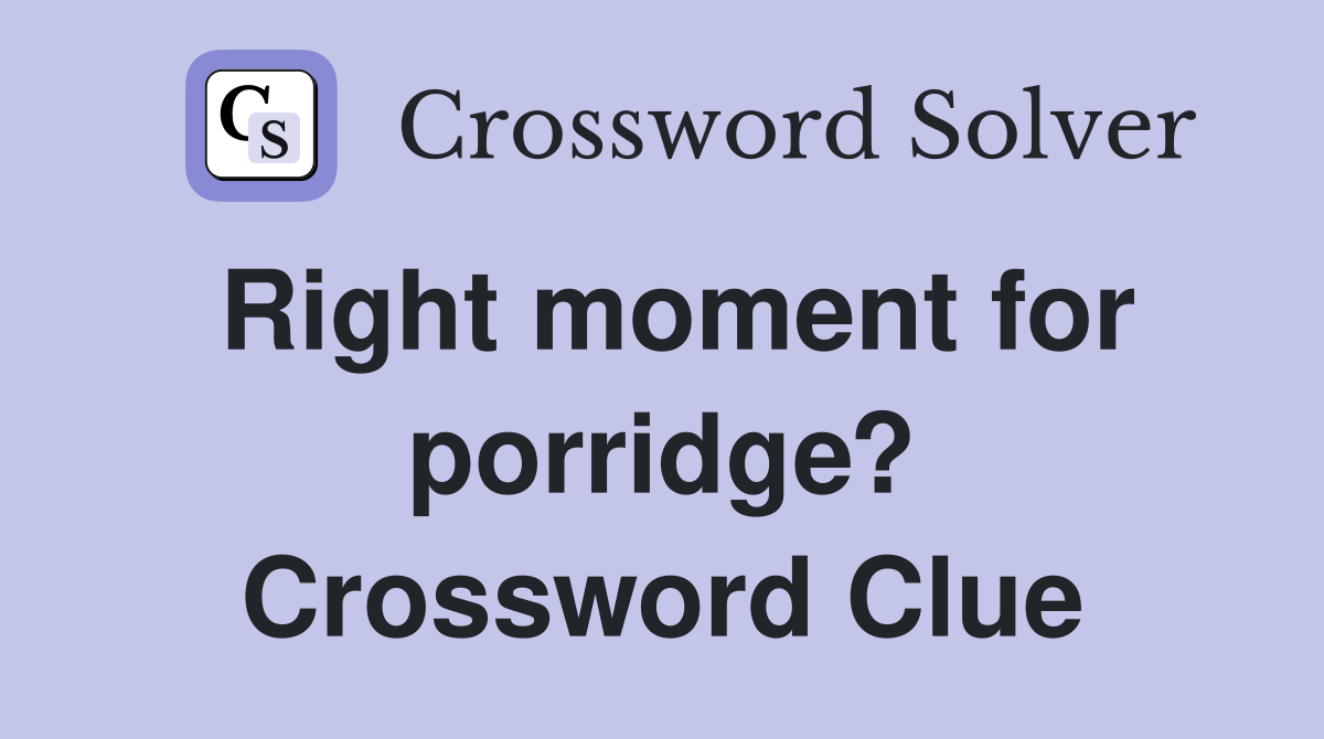Right moment for porridge? Crossword Clue