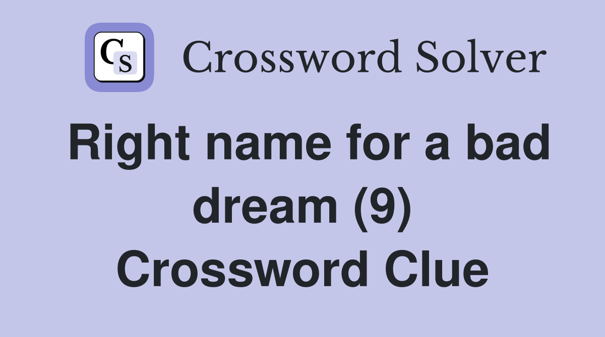 Right name for a bad dream (9) Crossword Clue