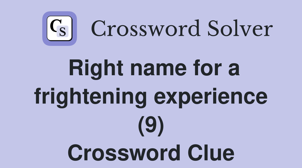 Right name for a frightening experience (9) Crossword Clue