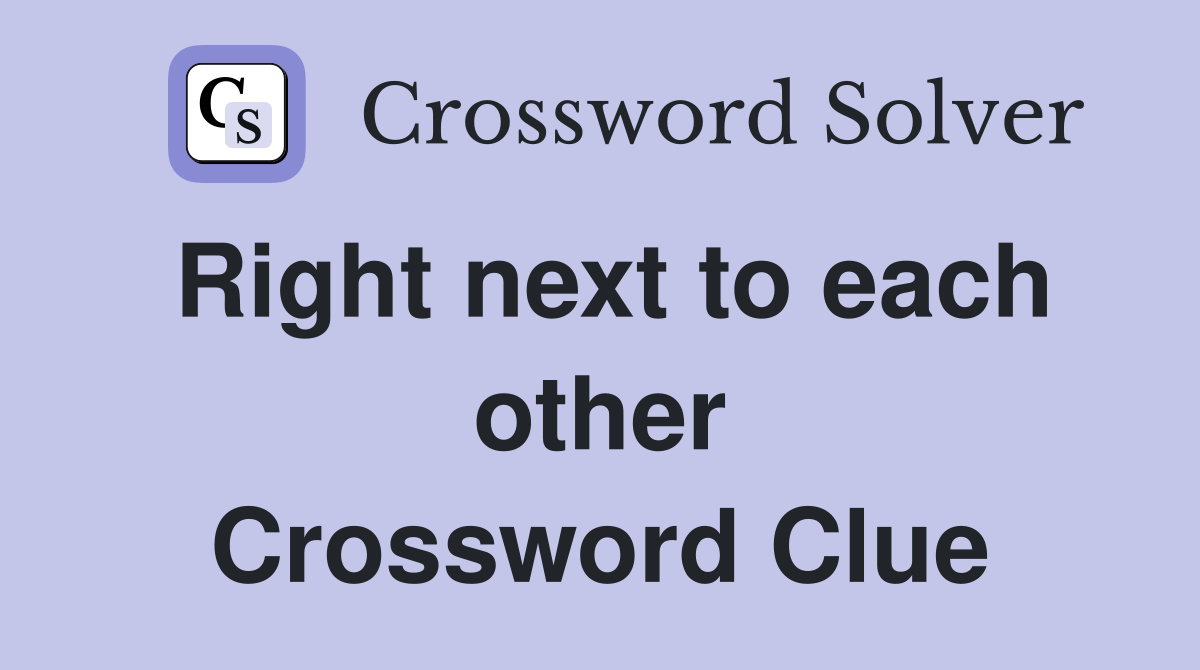 Right next to each other Crossword Clue