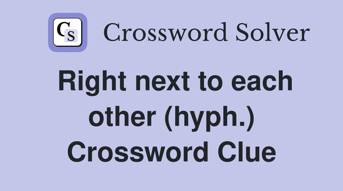 Right next to each other (hyph.) Crossword Clue