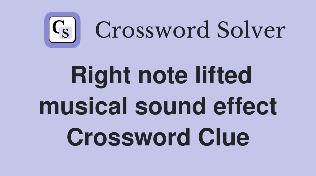 Right note lifted musical sound effect Crossword Clue