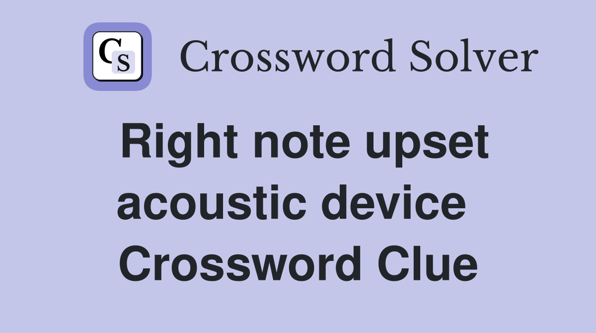 Right note upset acoustic device  Crossword Clue