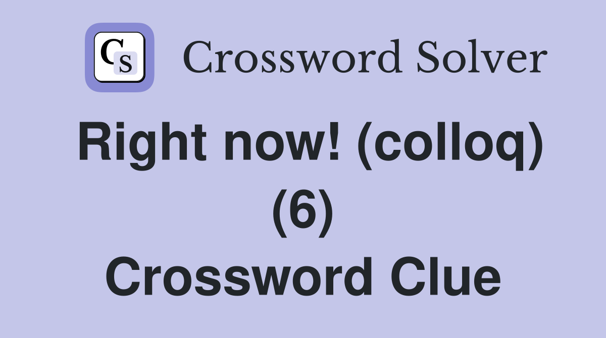 Right now! (colloq) (6) Crossword Clue