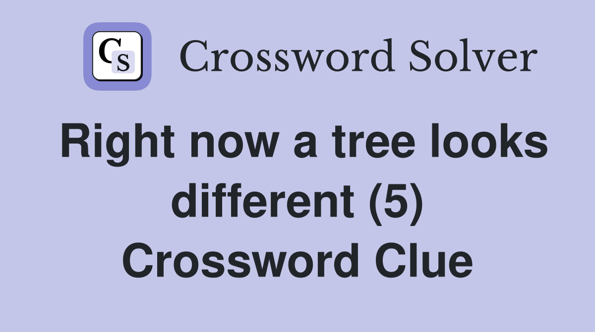 Right now a tree looks different (5) Crossword Clue
