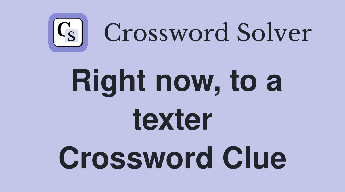 Right now, to a texter Crossword Clue