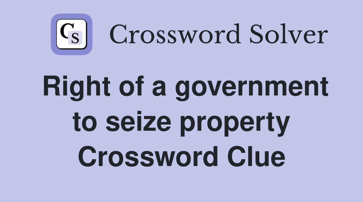 Right of a government to seize property Crossword Clue