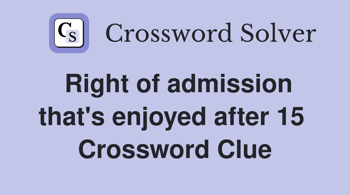 Right of admission that's enjoyed after 15  Crossword Clue