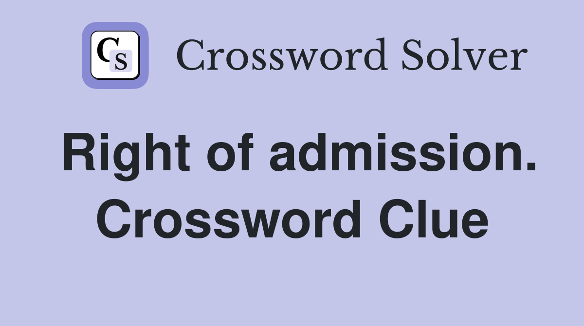 Right of admission. Crossword Clue