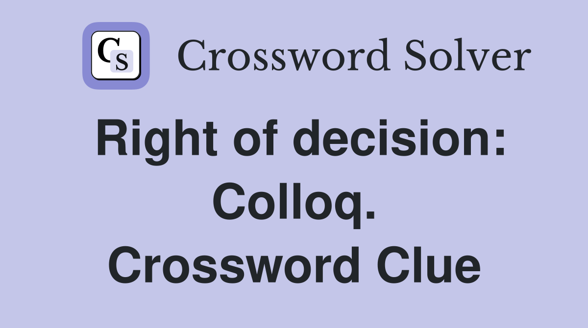 Right of decision: Colloq. Crossword Clue