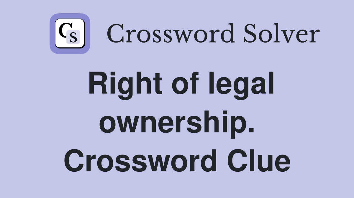 Right of legal ownership. Crossword Clue