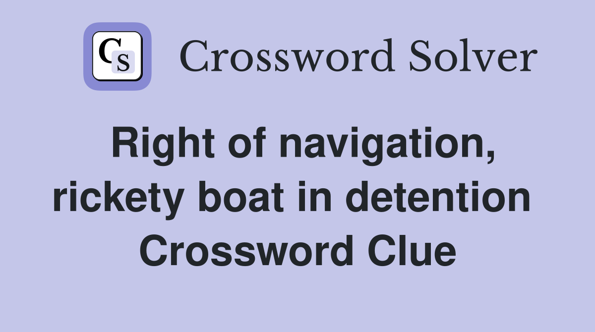 Right of navigation, rickety boat in detention  Crossword Clue