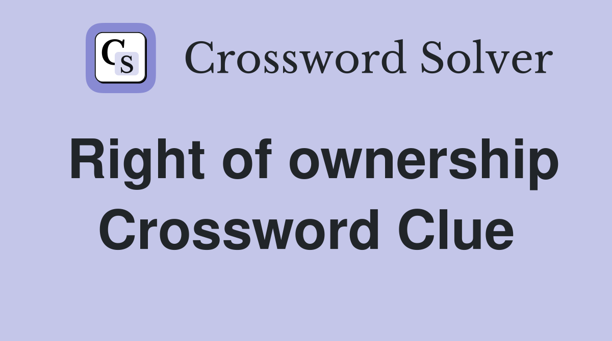 Right of ownership Crossword Clue