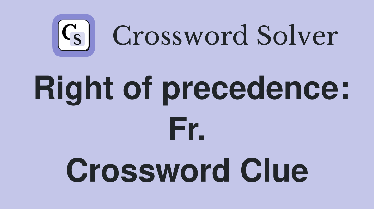 Right of precedence: Fr. Crossword Clue