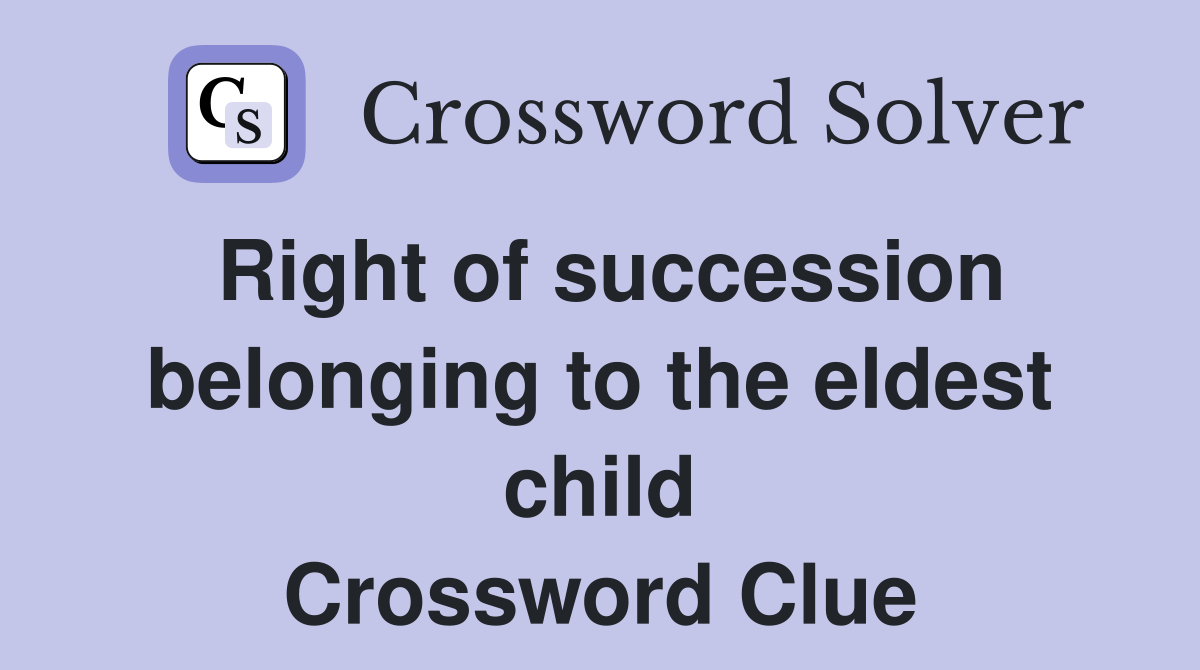 Right of succession belonging to the eldest child Crossword Clue