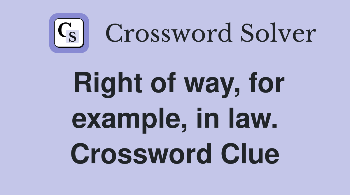 Right of way, for example, in law. Crossword Clue