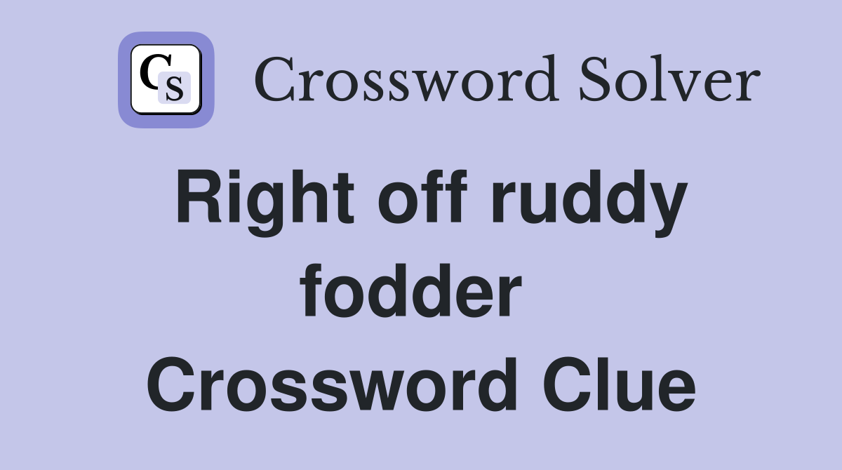 Right off ruddy fodder  Crossword Clue