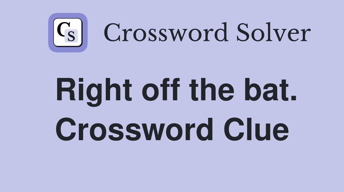 Right off the bat. Crossword Clue