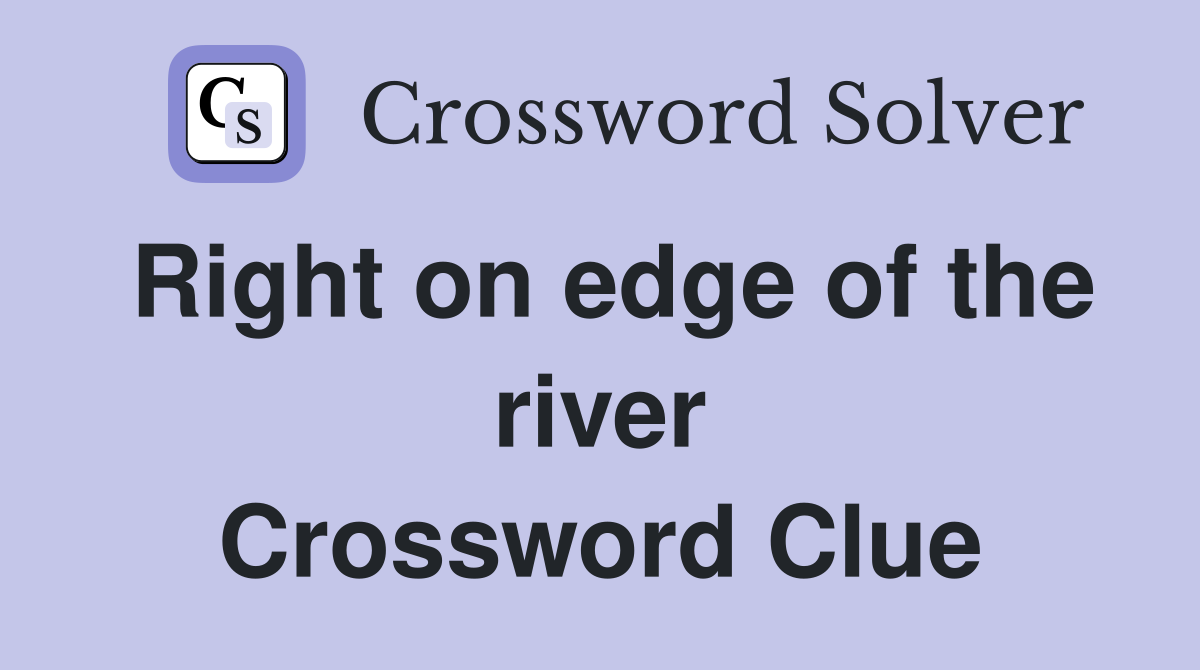 Right on edge of the river Crossword Clue