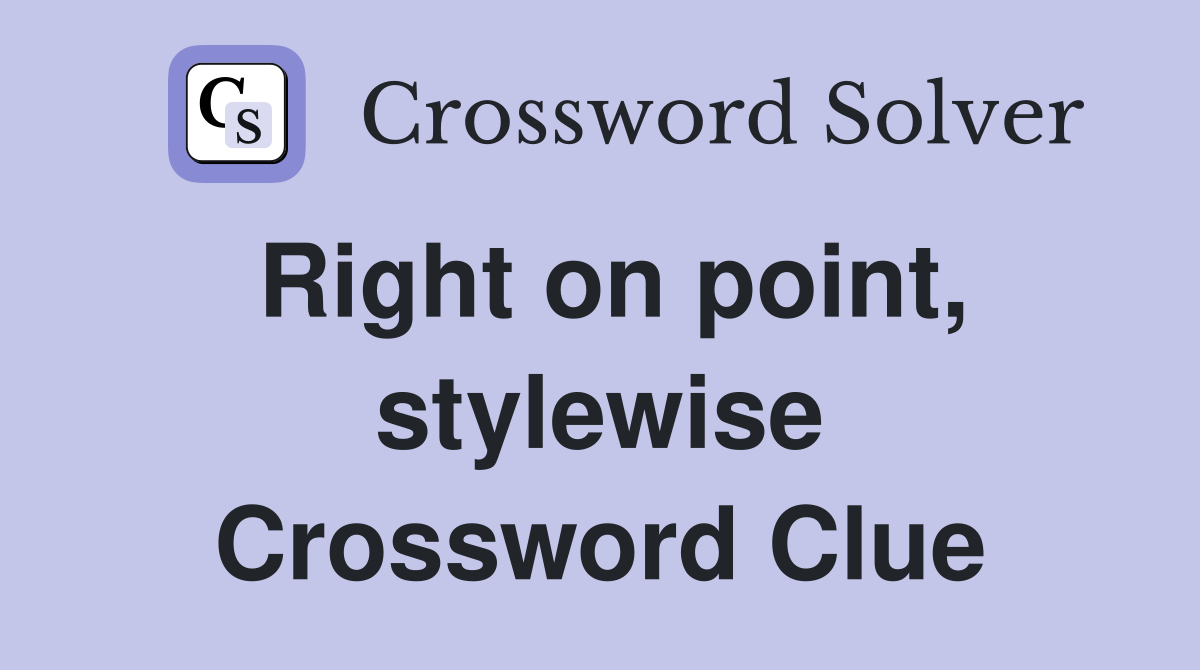Right on point, stylewise Crossword Clue