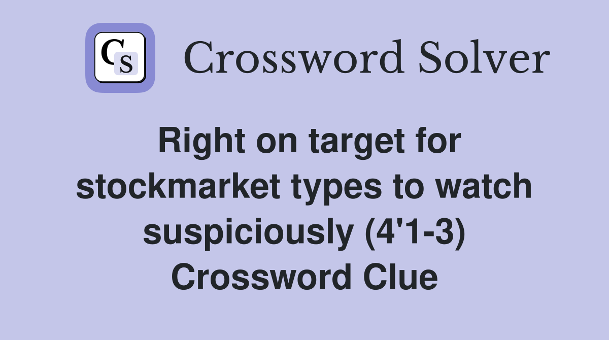 Right on target for stockmarket types to watch suspiciously (4'1-3) Crossword Clue