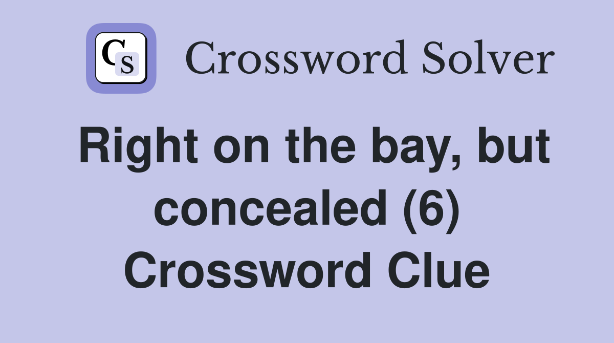 Right on the bay, but concealed (6) Crossword Clue