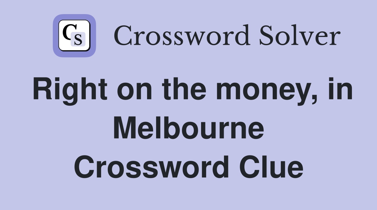 Right on the money, in Melbourne Crossword Clue